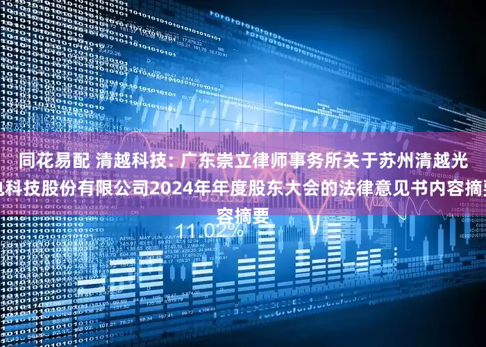 同花易配 清越科技: 广东崇立律师事务所关于苏州清越光电科技股份有限公司2024年年度股东大会的法律意见书内容摘要